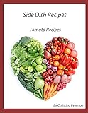 SIDE DISH RECIPES, TOMATO RECIPES: 27 tomato recipes, Casserole, Taco Salad, Bread, Cake, pizza, Soup, Pie, Chutney, Relish, Baked, Escalloped (SIDE DISHES)
