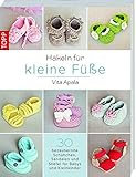 Häkeln für kleine Füße: 30 bezaubernde Schühchen, Sandalen und Stiefel für Babys und Kleink