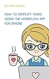 How to Simplify Tasks Using the Workflow App for iPhone (Hey Emmy Guides Book 2) (English Edition)
