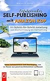 Erfolgreiches Self-Publishing mit Amazon KDP: Mit Schritt-für-Schritt-Anleitung von Nischenfindung bis Vermarktung. Ohne Vorkenntnisse und Startkapital von zu Hause aus passives Einkommen aufb