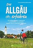 Das Allgäu erfahren. 30 Radtouren durch malerische Landschaften, reizvolle Städte und zu kulturellen Highlights. Natur und Kultur erleben, die besten ... Städten und zu kulturellen Highlig