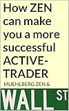 How ZEN can make you a more successful ACTIVE-TRADER (Intermarket Futures Analysis Book 15) (English Edition)