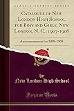 Catalogue of New London High School for Boys and Girls, New London, N. C., 1907-1908: Announcements for 1908-1909 (Classic Reprint)