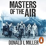 Masters of the Air: How the Bomber Boys Broke Down the Nazi War M