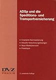 ADSp und die Speditions- und Transportversicherung: Erweiterte Kommentierung, aktuelle Versicherungslösungen, neue Marktübersicht, Praxistipp