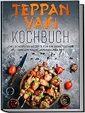 Teppan Yaki Kochbuch: Die leckersten Rezepte für ein gemütliches Grillen nach japanischer Art | inkl. Verwendungstipps, Soßen, Dips & M