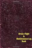 Drone Flight & Maintenance Log Book: Size 6' x 9' (15.24 x 22.86 cm), Drone Flight Training Journal, Unmanned Aircraft Systems Operator Log, Flight Time & Flight Map R