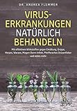 Viruserkrankungen natürlich behandeln: Mit effektiven Wirkstoffen gegen Erkältung, Grippe, Herpes, Warzen, Magen-Darm-Infekt, Pfeiffersches Drüsenfieb