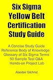 A Six Sigma Yellow Belt Certification Study Guide: A concise Study Guide, Reference Body of Knowledge, Glossary of Six Sigma Terms, 50 Sample Test Q&A, Hands on Project Lab (English Edition)