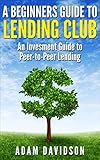 A Beginner's Guide to Lending Club: An Investment Guide to Peer-to-Peer Lending (English Edition)
