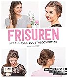 FRISUREN mit Anna von Lovethecosmetics: 40 easy Styles: Flechten, Locken, Hochsteck