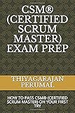 CSM® (CERTIFIED SCRUM MASTER) EXAM PREP: HOW TO PASS CSM® (CERTIFIED SCRUM MASTER) ON YOUR FIRST TRY (CSM® Exam Study Guide, Band 2)