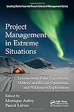 Project Management in Extreme Situations: Lessons from Polar Expeditions, Military and Rescue Operations, and Wilderness Exploration (Leading Works from the French School of Management)