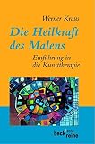 Die Heilkraft des Malens: Einführung in die Kunsttherapie (Beck'sche Reihe)