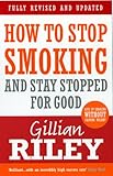 How To Stop Smoking And Stay Stopped For Good: fully revised and up