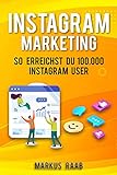 Instagram Marketing - So erreichst DU 100.000 Instagram User: Dein Instagram Marketing - Die genaue Anleitung zum schnellen Erreichen von vielen Followern, Likes mit Instagram Marketing