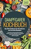 Dampfgarer Kochbuch: Das XXL Kochbuch mit 140 einfachen und schnellen Rezepten: Gesunde und schonende Zubereitung mit Dampf im Steamer (Dampfgaren für Anfänger) - inkl. 14 Tage Ernährung