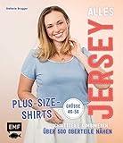 Alles Jersey – Plus-Size-Shirts: Schnittteile kombinieren – Über 500 Oberteile nähen - Alle Modelle in Größe 46-56 – Mit 2 Schnittmusterbog