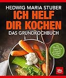 Ich helf Dir kochen: Das Grundkochbuch Mit QR-Codes zu Videos der wichtigsten Küchentechnik