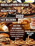 Heißluftfritteuse Rezeptbuch Mit Bildern: Das XXL Kochbuch mit die meistgesuchten, einfachen und gesunden Rezepte zum Frittieren, Backen, Grillen und B