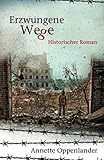 Erzwungene Wege: Historischer Roman (Bewegende Liebesgeschichten des Zweiten Weltkriegs)