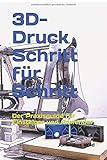 3D-Druck Schritt für Schritt: Der Praxisguide für Einsteiger und Anw