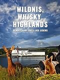 Wildnis, Whisky, Highlands - Schottlands Quell des Leb