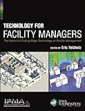 Technology for Facility Managers: The Impact of Cutting-Edge Technology on Facility Management (English Edition)