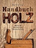 Handbuch Holz: Material, Bearbeitung, Restaurierung