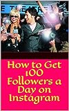 Instructions to Get 100 Followers per Day on Instagram (English Edition)