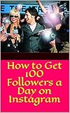 Instructions to Get 100 Followers per Day on Instagram (English Edition)