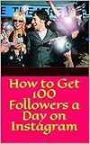 Instructions to Get 100 Followers per Day on Instagram (English Edition)