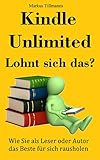 Kindle Unlimited - Lohnt sich das?: Wie Sie als Leser oder Autor das Beste fü