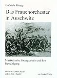 Das Frauenorchester in Auschwitz: Musikalische Zwangsarbeit und ihre Bewältigung (Musik im 'Dritten Reich' und im Exil)