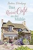 Das kleine Café an der Mühle: Roman (Café-Liebesroman zum Wohlfühlen, Band 1)