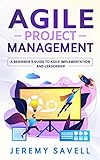 Agile Project Management: A Beginner's Guide to Agile Implementation and Leadership