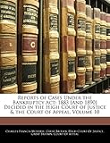 Reports of Cases Under the Bankruptcy ACT: 1883 [and 1890] Decided in the High Court of Justice & the Court of Appeal, Volume 10