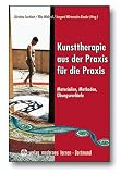 Kunsttherapie - aus der Praxis für die Praxis: Materialien - Methoden - Übung