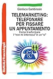 Telemarketing: telefonare per fissare un appuntamento. Come trasformare i non mi interessa in un sì (Manuali Vol. 197) (Italian Edition)