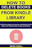 How to Delete Books from Kindle Library: A definitive guide to deleting and removing kindle books on all devices with detailed step-by-step screenshots. (Kindle Guides Book 4) (English Edition)