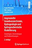 Angewandte Grundwasserchemie, Hydrogeologie und hydrogeochemische Modellierung: Grundlagen, Anwendungen und Problemlösung