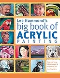 Lee Hammond's Big Book of Acrylic Painting: Fast, Easy Techniques For Painting Your Favorite Subj