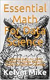 Essential Math For Data Science: Essential Math For Data Science: Complete Beginner Guide For Statistics Learning (English Edition)