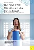 Osteopathische Übungen mit dem Pilates-Roller: Ein Trainingsprogramm für zu Hause und das Bü