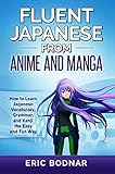 Fluent Japanese from Anime and Manga: How to Learn Japanese Vocabulary, Grammar, and Kanji the Easy and Fun Way (Revised and Updated) (English Edition)