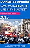 Do Not Be Afraid! How To Pass Your Life In The UK Test 2015: Read this book and ace your test! (English Edition)