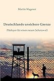 Deutschlands unsichere Grenze: Plädoyer für einen neuen Schutzw