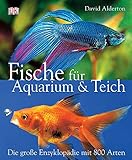 Fische für Aquarium und Teich: Die grosse Enzyklopädie mit 800