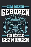 Zum Zocken Geboren Zur Schule Gezwungen: Gaming & Zocken Notizbuch 6' x 9' Gamer Geschenk für Zocker & Comp