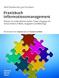 Praxisbuch Informationsmanagement: Wissen im Unternehmen teilen. Guter Umgang mit Dokumenten, E-Mails, Aufgaben und Meeting